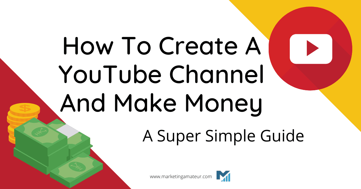 How To Create A YouTube Channel And Make Money – A Super Simple Guide